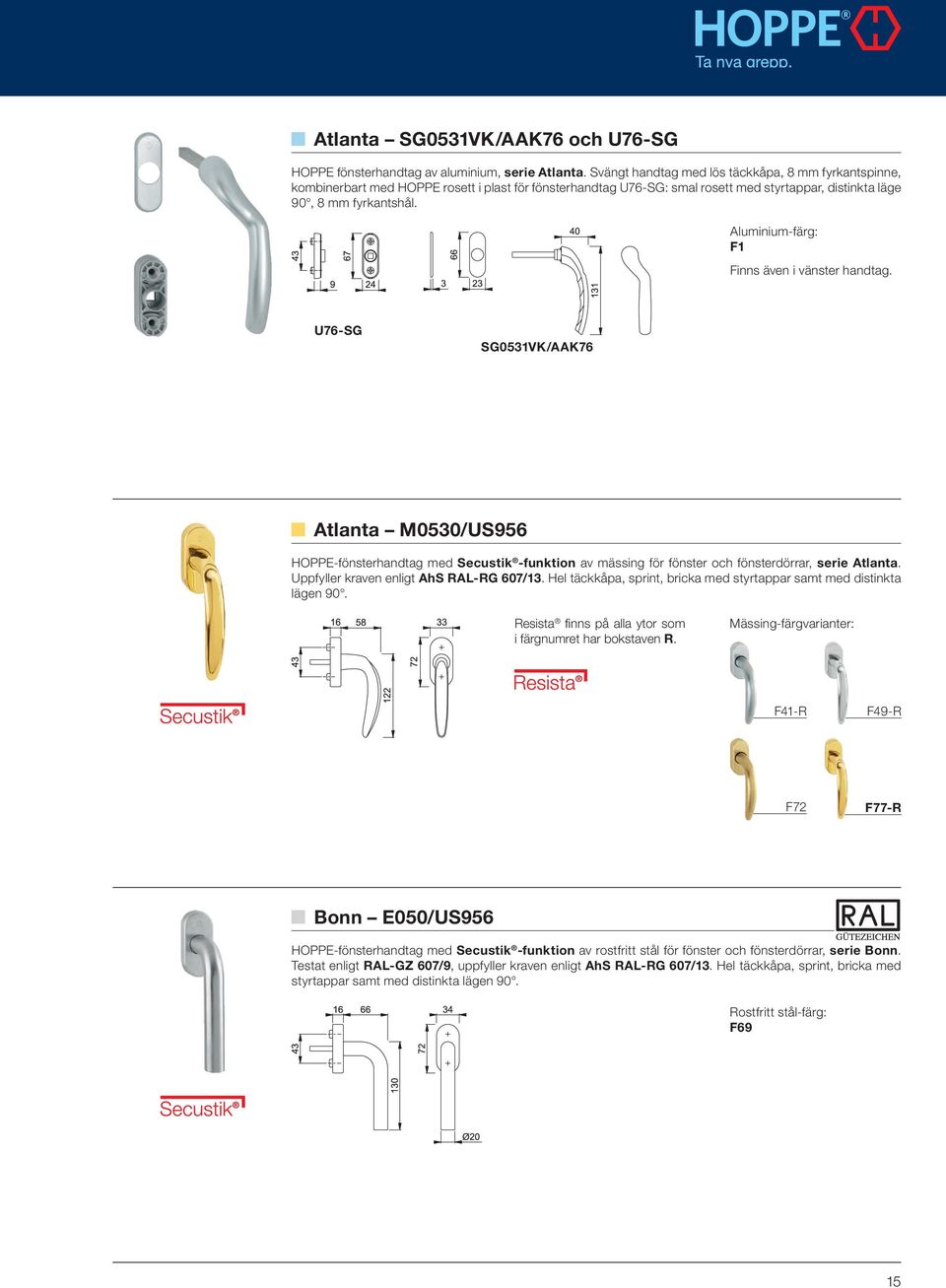 Aluminium-färg: Finns även i vänster handtag. U76-SG SG0531VK/AAK76 Atlanta M0530/US956 HOPPE-fönsterhandtag med Secustik -funktion av mässing för fönster och fönsterdörrar, serie Atlanta.