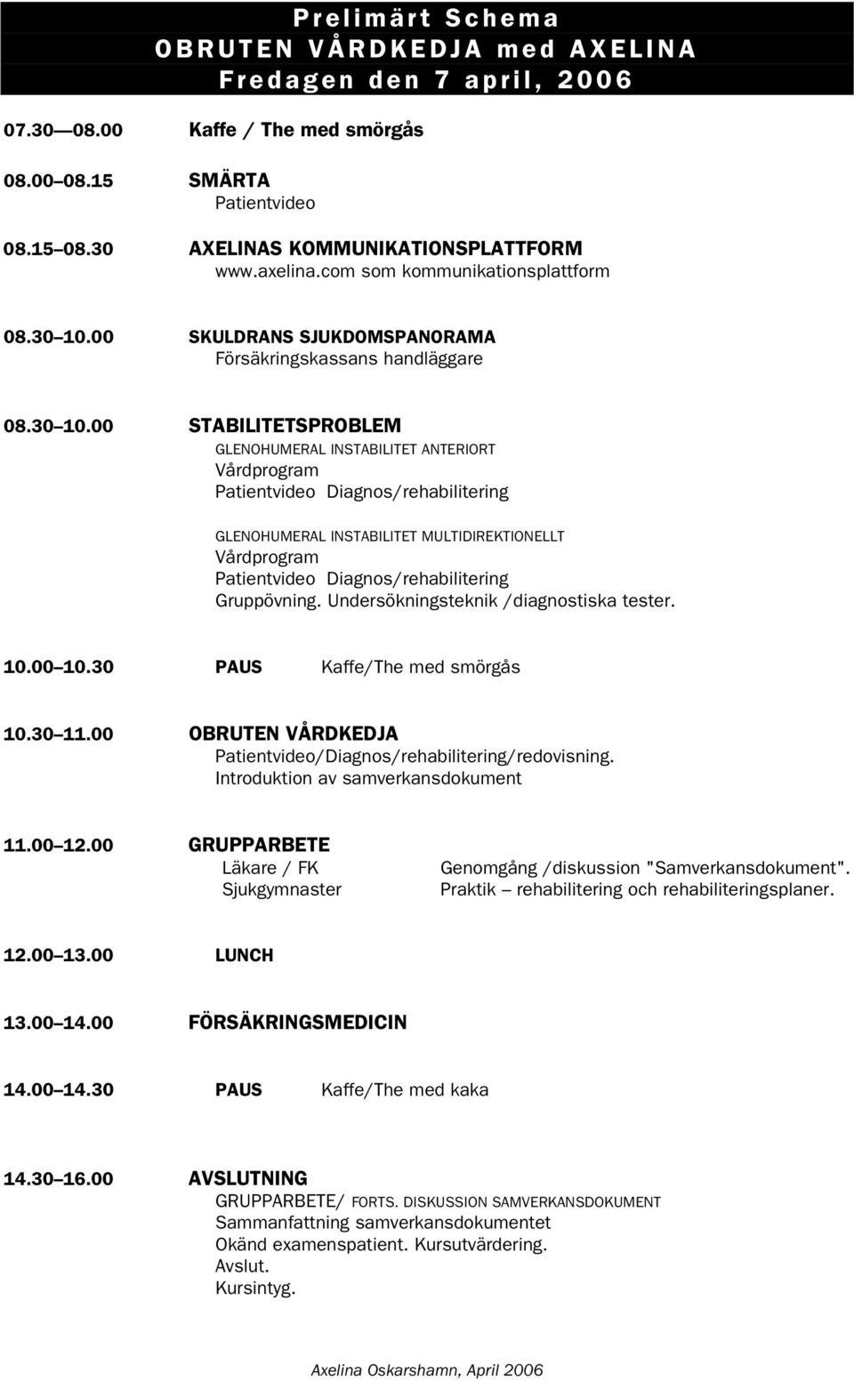 00 SKULDRANS SJUKDOMSPANORAMA Försäkringskassans handläggare 08.30 10.