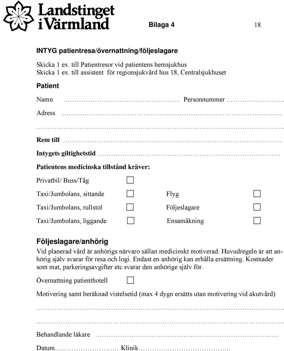 Intygets giltighetstid Patientens medicinska tillstånd kräver: Privatbil/ Buss/Tåg Taxi/Jumbolans, sittande Taxi/Jumbolans, rullstol Taxi/Jumbolans, liggande Flyg Följeslagare Ensamåkning