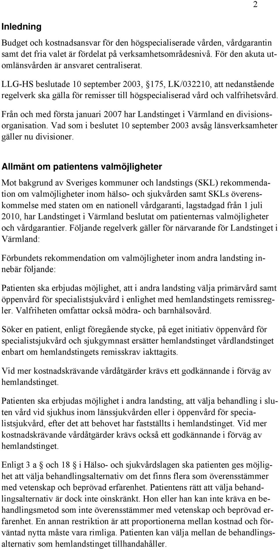 Från och med första januari 2007 har Landstinget i Värmland en divisionsorganisation. Vad som i beslutet 10 september 2003 avsåg länsverksamheter gäller nu divisioner.