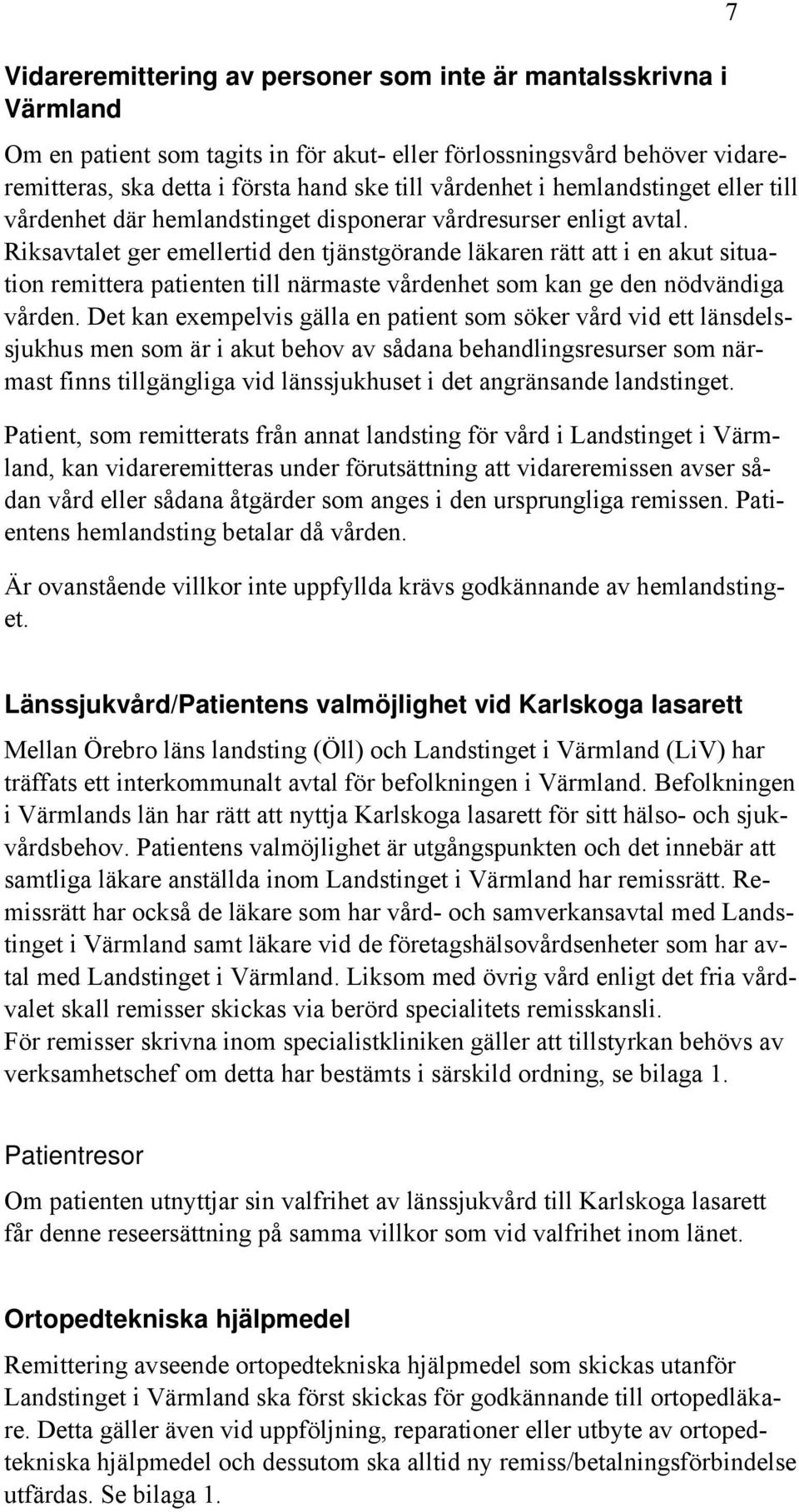 Riksavtalet ger emellertid den tjänstgörande läkaren rätt att i en akut situation remittera patienten till närmaste vårdenhet som kan ge den nödvändiga vården.