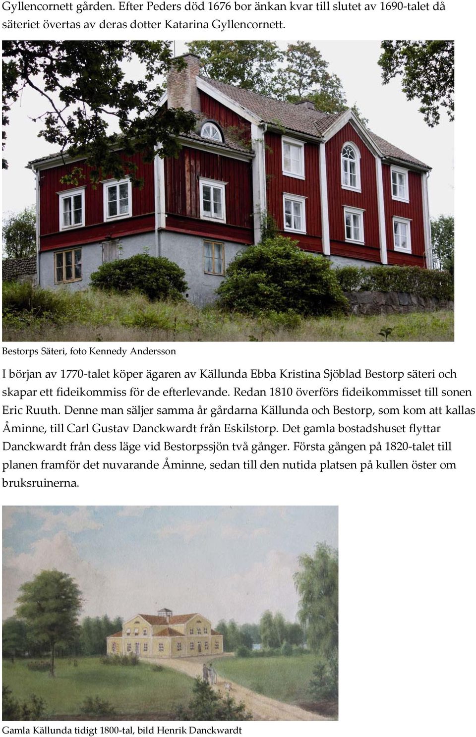 Redan 1810 överförs fideikommisset till sonen Eric Ruuth. Denne man säljer samma år gårdarna Källunda och Bestorp, som kom att kallas Åminne, till Carl Gustav Danckwardt från Eskilstorp.