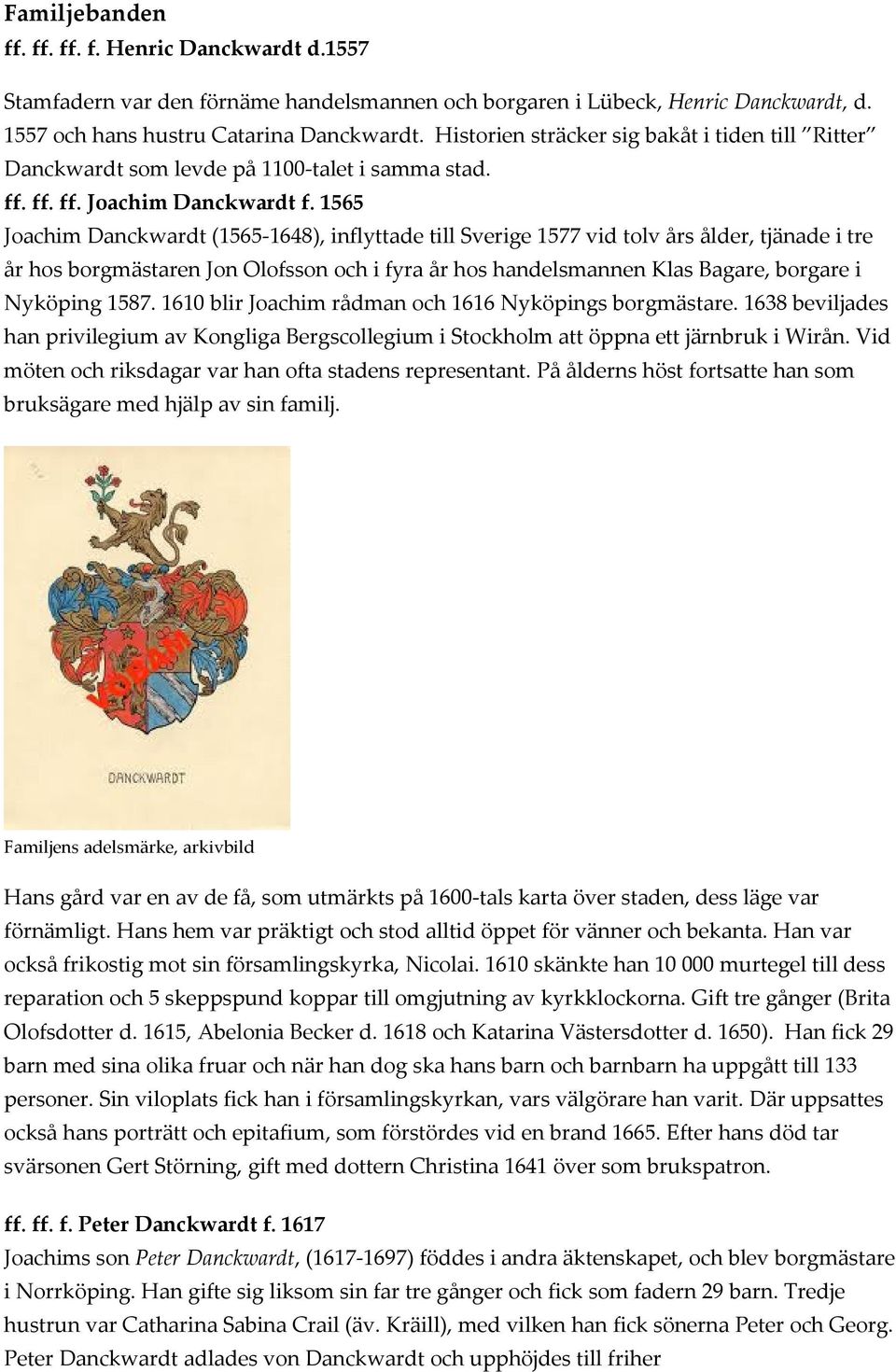 1565 Joachim Danckwardt (1565 1648), inflyttade till Sverige 1577 vid tolv års ålder, tjänade i tre år hos borgmästaren Jon Olofsson och i fyra år hos handelsmannen Klas Bagare, borgare i Nyköping