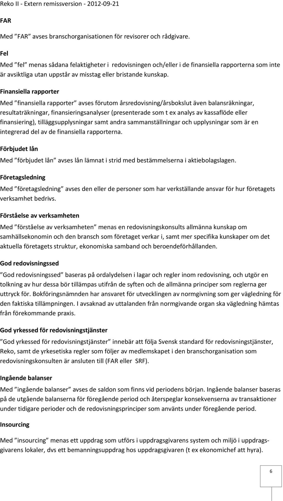 Finansiella rapporter Med finansiella rapporter avses förutom årsredovisning/årsbokslut även balansräkningar, resultaträkningar, finansieringsanalyser (presenterade som t ex analys av kassaflöde