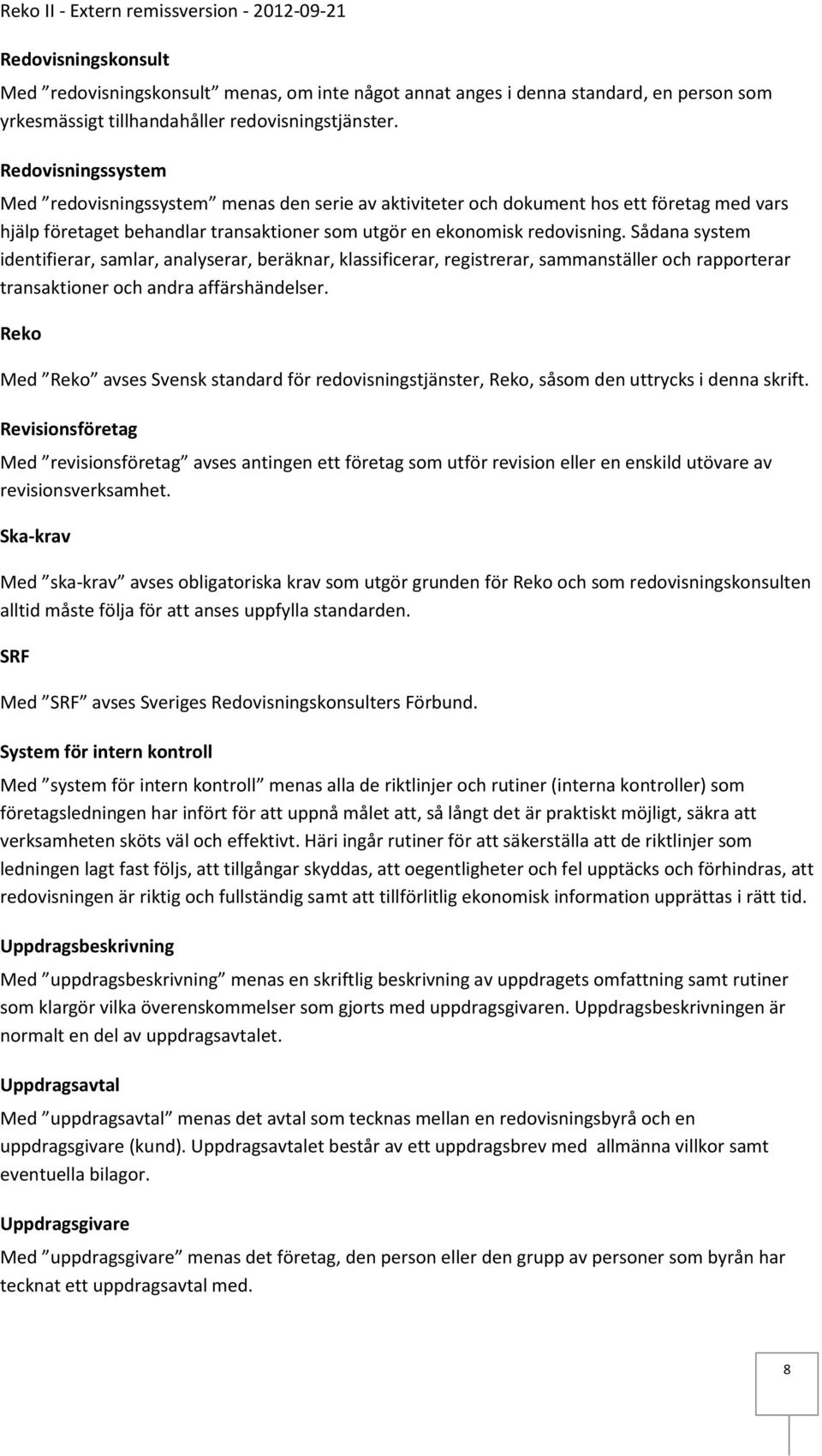 Sådana system identifierar, samlar, analyserar, beräknar, klassificerar, registrerar, sammanställer och rapporterar transaktioner och andra affärshändelser.