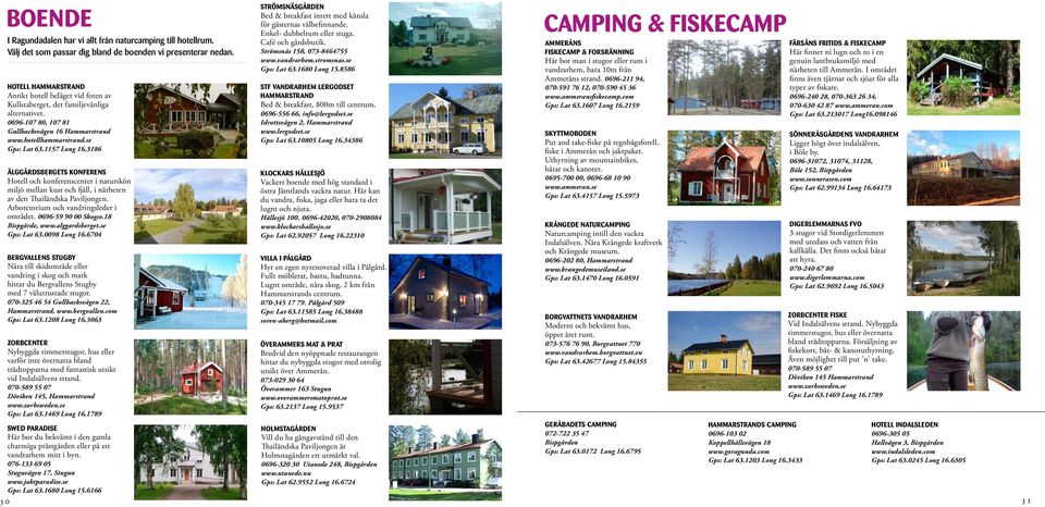 1157 Long 16.3186 ÄLGGÅRDSBERGETS KONFERENS Hotell och konferenscenter i naturskön miljö mellan kust och fjäll, i närheten av den Thailändska Paviljongen. Arboretorium och vandringsleder i området.