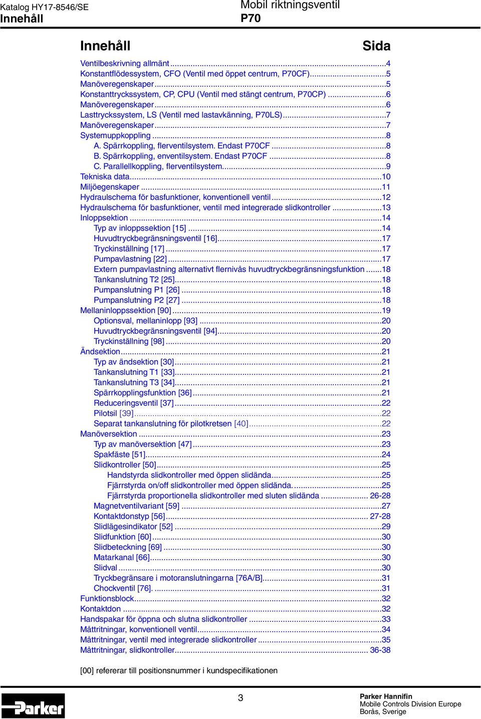 Spärrkoppling, enventilsystem. Endast CF...8 C. Parallellkoppling, flerventilsystem...9 Tekniska data...10 Miljöegenskaper...11 Hydraulschema för basfunktioner, konventionell ventil.