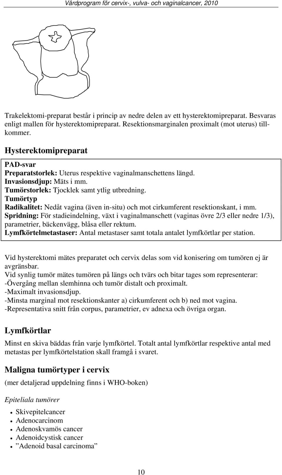 Tumörtyp Radikalitet: Nedåt vagina (även in-situ) och mot cirkumferent resektionskant, i mm.
