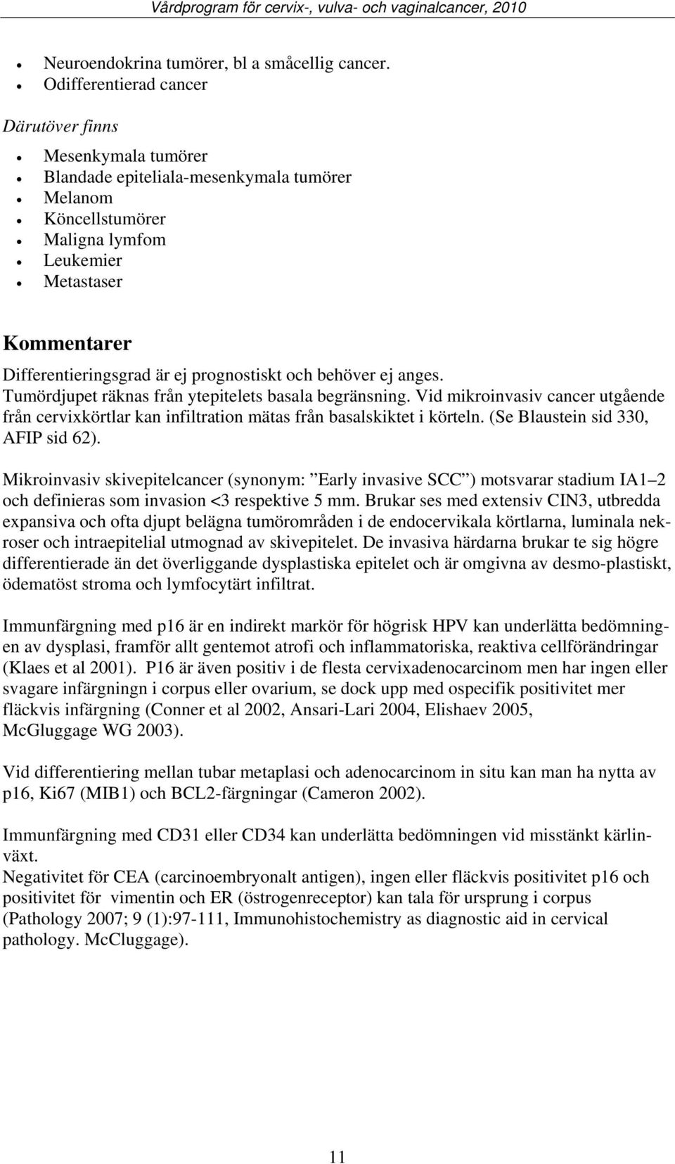 prognostiskt och behöver ej anges. Tumördjupet räknas från ytepitelets basala begränsning. Vid mikroinvasiv cancer utgående från cervixkörtlar kan infiltration mätas från basalskiktet i körteln.