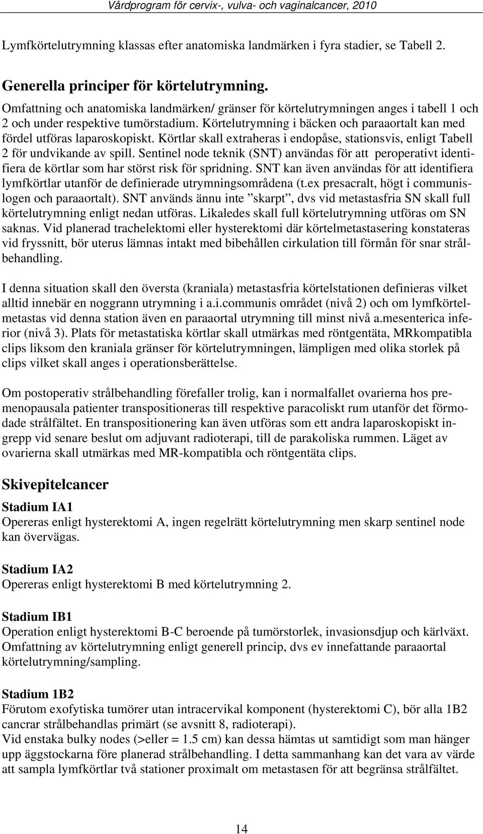 Körtelutrymning i bäcken och paraaortalt kan med fördel utföras laparoskopiskt. Körtlar skall extraheras i endopåse, stationsvis, enligt Tabell 2 för undvikande av spill.