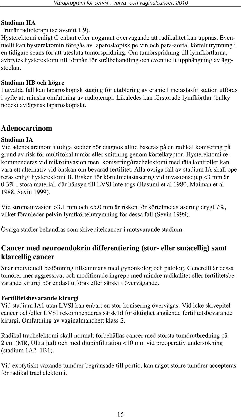 Om tumörspridning till lymfkörtlarna, avbrytes hysterektomi till förmån för strålbehandling och eventuellt upphängning av äggstockar.