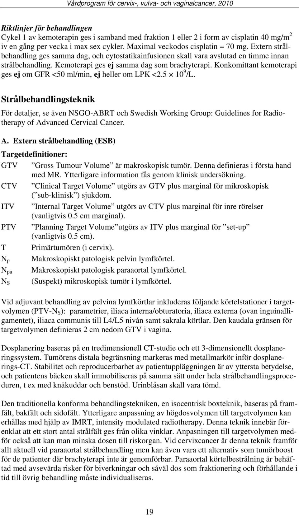 Konkomittant kemoterapi ges ej om GFR <50 ml/min, ej heller om LPK <2.5 10 9 /L.