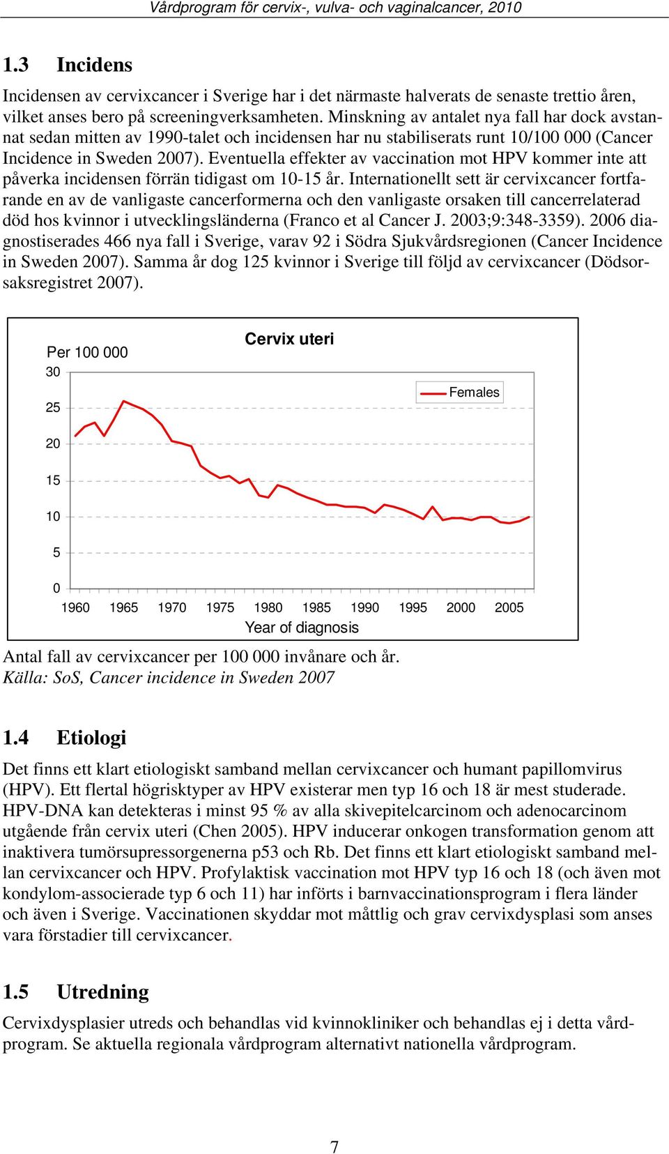 Eventuella effekter av vaccination mot HPV kommer inte att påverka incidensen förrän tidigast om 10-15 år.