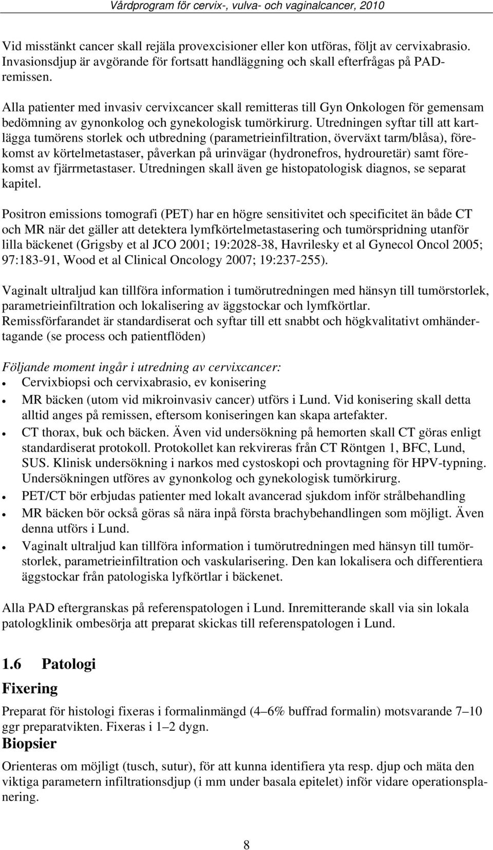 Utredningen syftar till att kartlägga tumörens storlek och utbredning (parametrieinfiltration, överväxt tarm/blåsa), förekomst av körtelmetastaser, påverkan på urinvägar (hydronefros, hydrouretär)