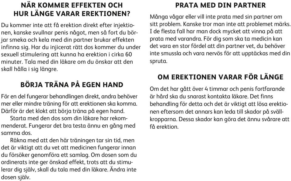 Har du injicerat rätt dos kommer du under sexuell stimulering att kunna ha erektion i cirka 60 minu ter. Tala med din läkare om du önskar att den skall hålla i sig längre.