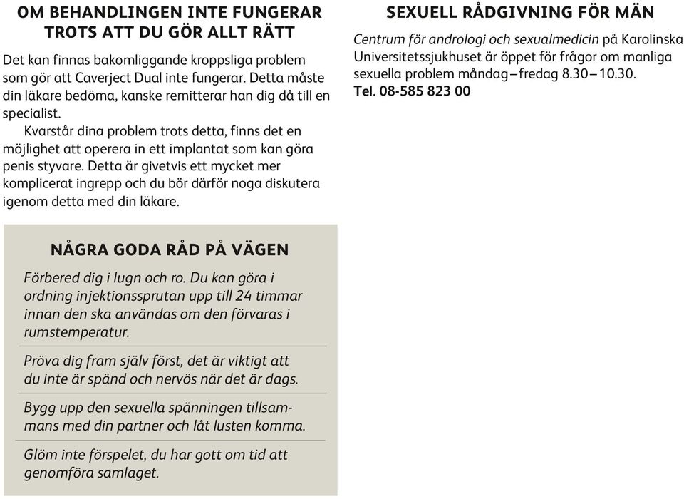 Detta är givetvis ett mycket mer komplicerat ingrepp och du bör därför noga diskutera igenom detta med din läkare. NÅGRA GODA RÅD PÅ VÄGEN Förbered dig i lugn och ro.