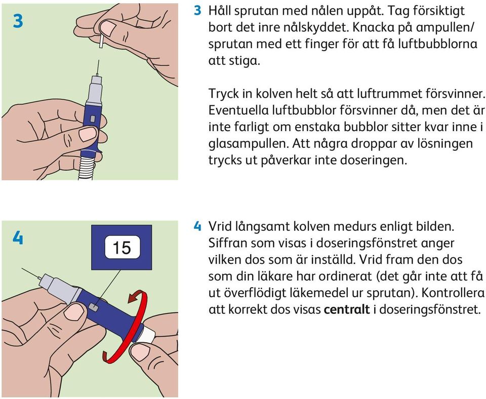 Att några droppar av lösningen trycks ut påverkar inte doseringen. 4 Vrid långsamt kolven medurs enligt bilden.