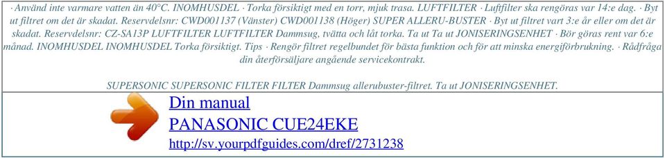 Reservdelsnr: CZ-SA13P LUFTFILTER LUFTFILTER Dammsug, tvätta och låt torka. Ta ut Ta ut JONISERINGSENHET Bör göras rent var 6:e månad. INOMHUSDEL INOMHUSDEL Torka försiktigt.