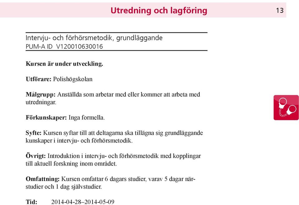 Syfte: Kursen syftar till att deltagarna ska tillägna sig grundläggande kunskaper i intervju- och förhörsmetodik.