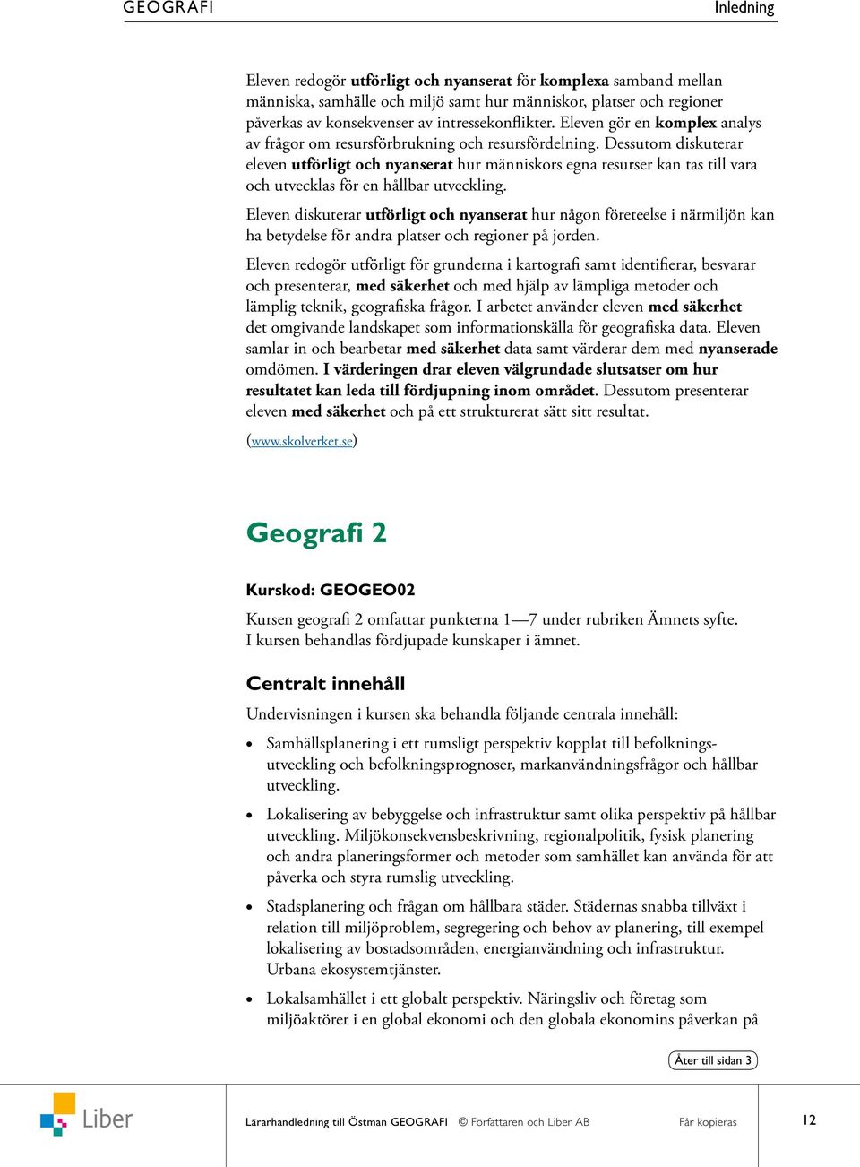 Dessutom diskuterar eleven utförligt och nyanserat hur människors egna resurser kan tas till vara och utvecklas för en hållbar utveckling.