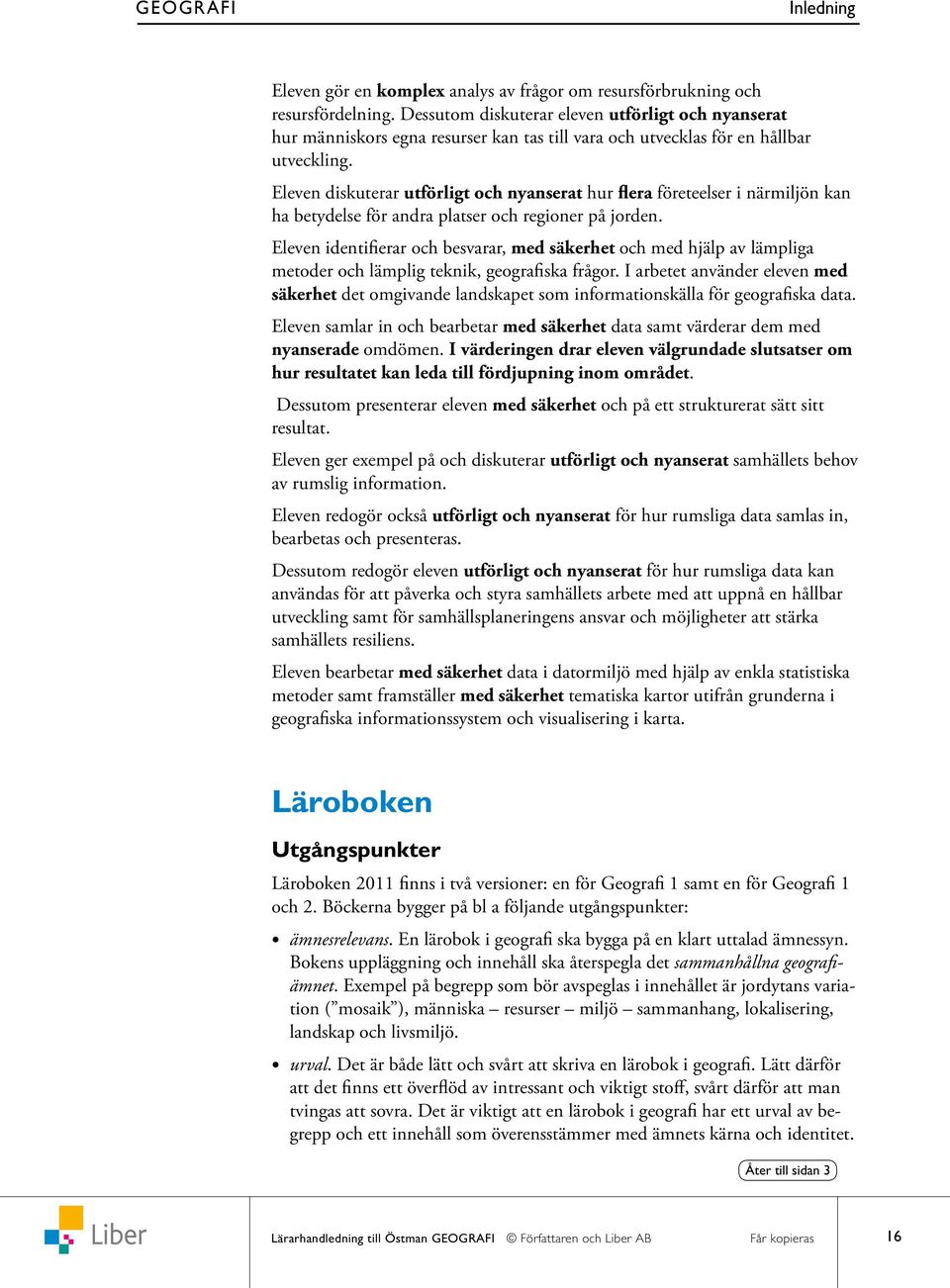 Eleven diskuterar utförligt och nyanserat hur flera företeelser i närmiljön kan ha betydelse för andra platser och regioner på jorden.