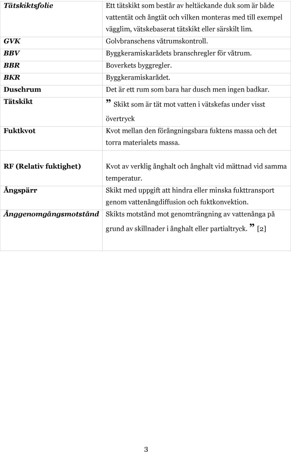 Skikt som är tät mot vatten i vätskefas under visst övertryck Kvot mellan den förångningsbara fuktens massa och det torra materialets massa.