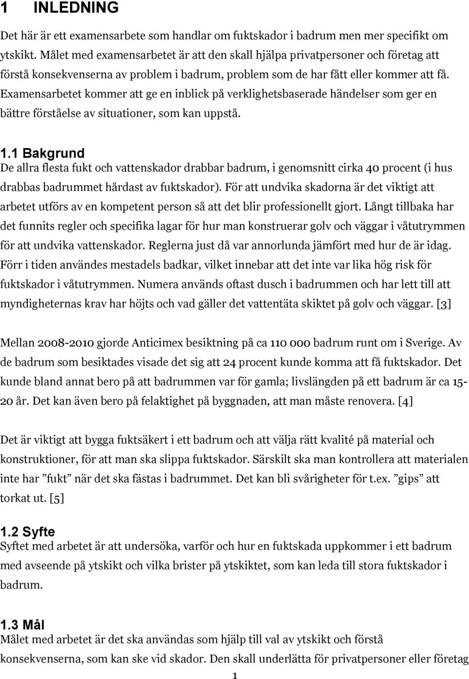 Examensarbetet kommer att ge en inblick på verklighetsbaserade händelser som ger en bättre förståelse av situationer, som kan uppstå. 1.