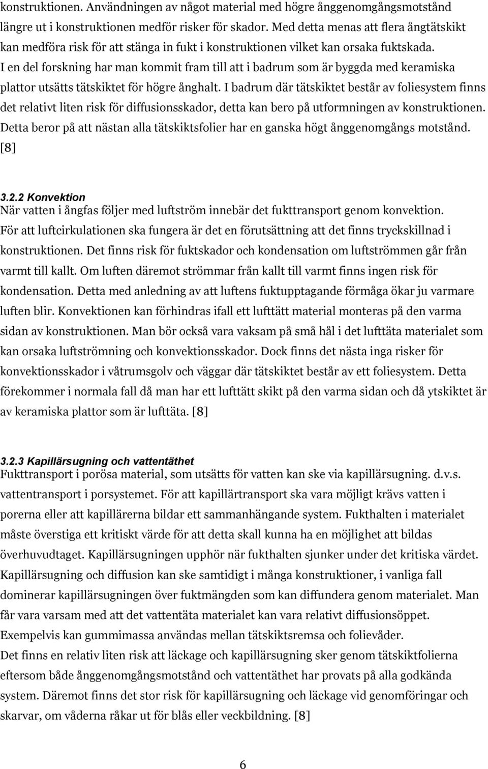 I en del forskning har man kommit fram till att i badrum som är byggda med keramiska plattor utsätts tätskiktet för högre ånghalt.