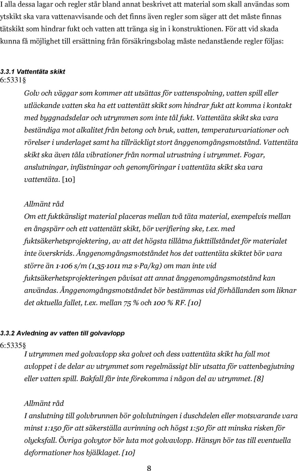 3.1 Vattentäta skikt 6:5331 Golv och väggar som kommer att utsättas för vattenspolning, vatten spill eller utläckande vatten ska ha ett vattentätt skikt som hindrar fukt att komma i kontakt med