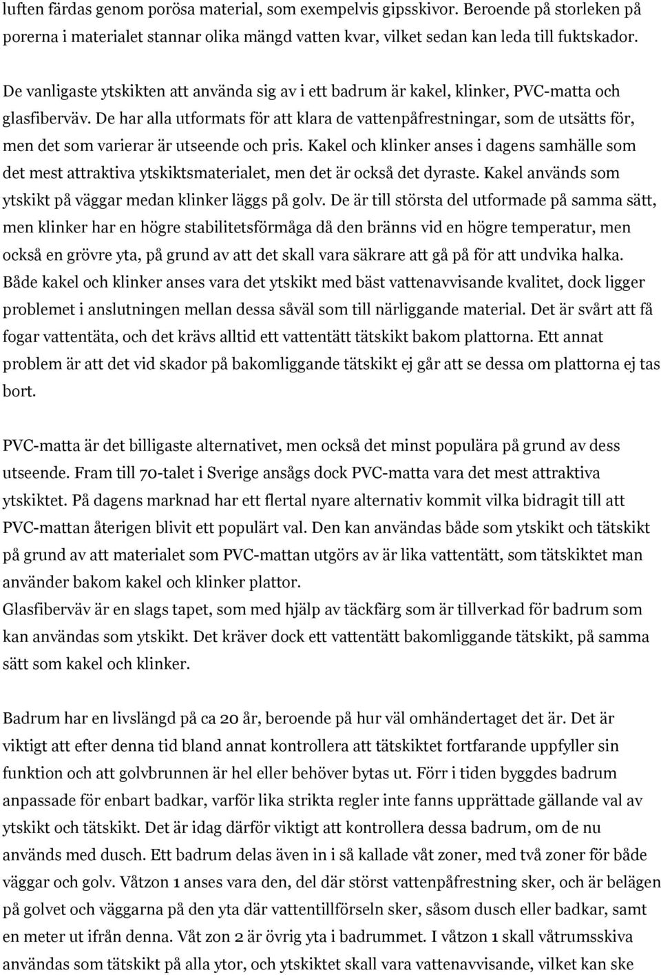 De har alla utformats för att klara de vattenpåfrestningar, som de utsätts för, men det som varierar är utseende och pris.