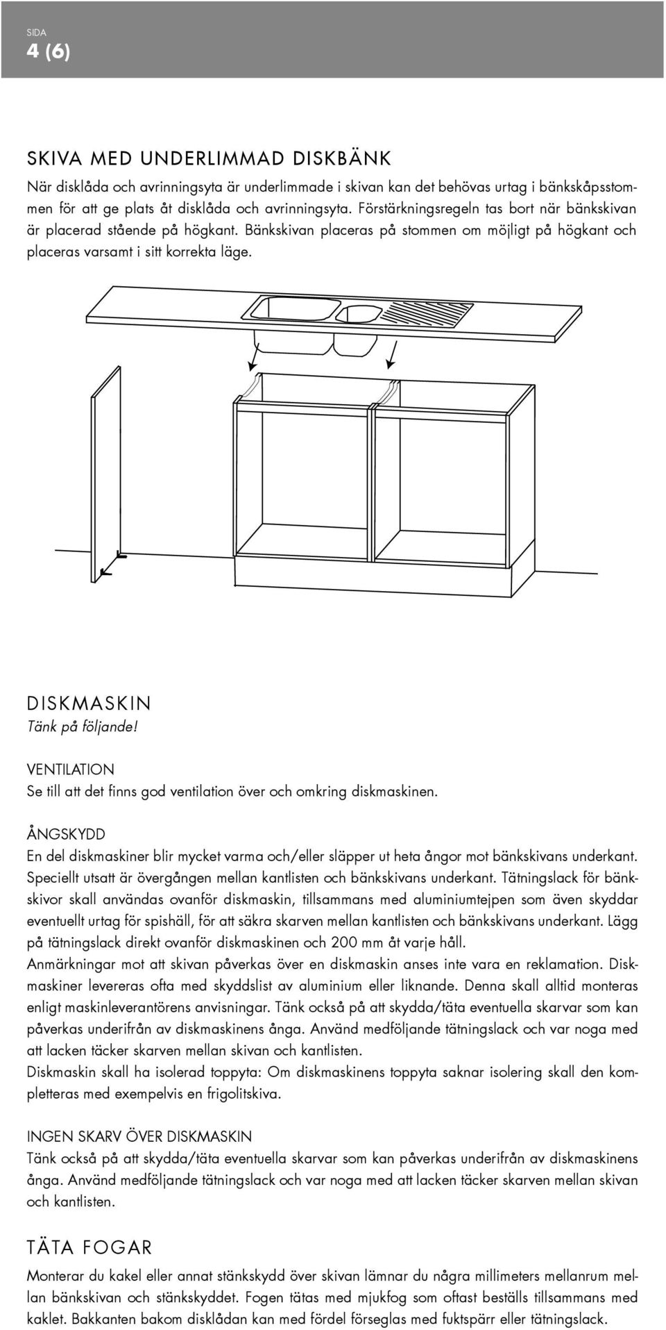 VENTILATION Se till att det finns god ventilation över och omkring diskmaskinen. ÅNGSKYDD En del diskmaskiner blir mycket varma och/eller släpper ut heta ångor mot bänkskivans underkant.