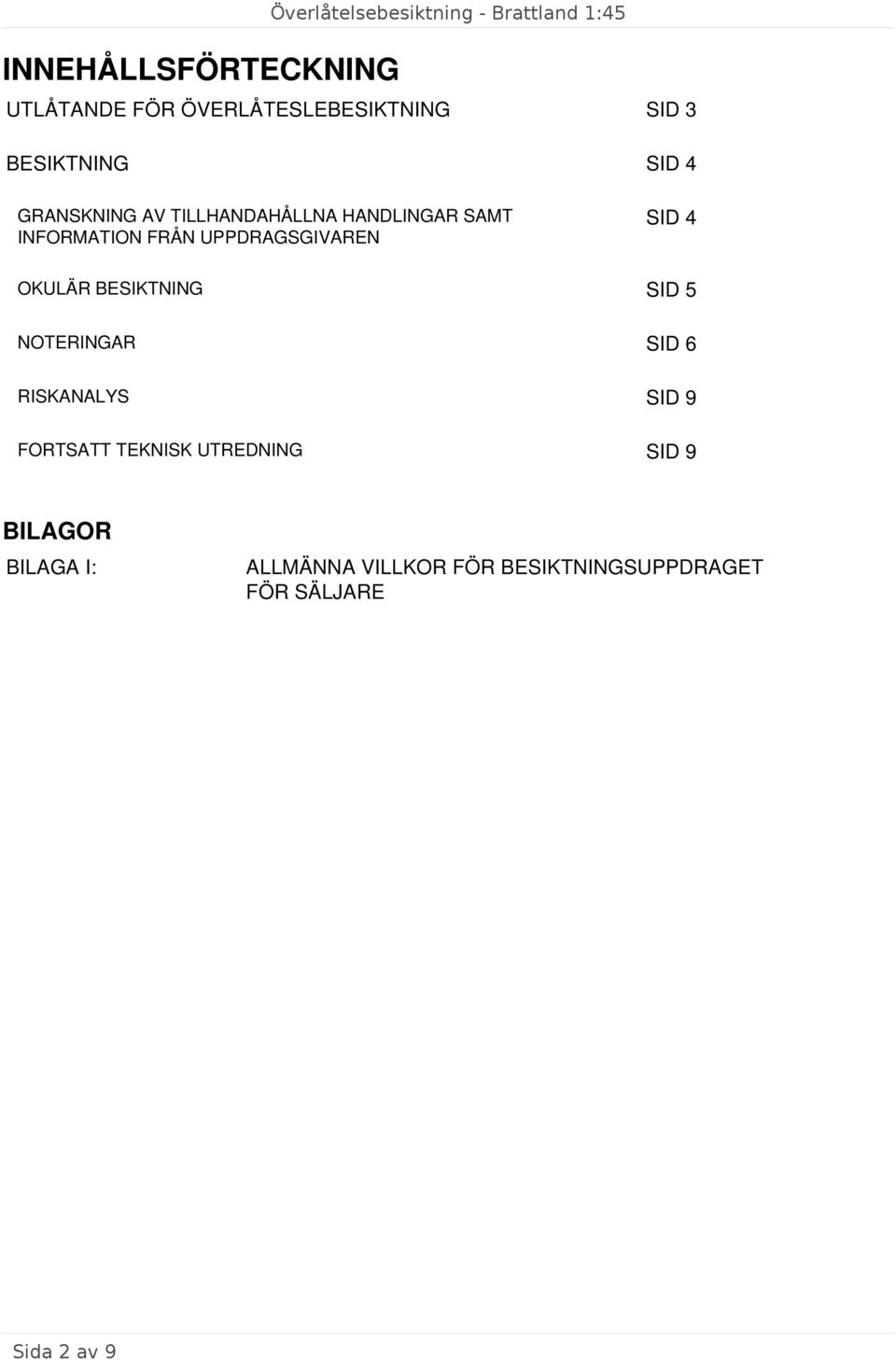 INFORMATION FRÅN UPPDRAGSGIVAREN SID 4 OKULÄR BESIKTNING SID 5 NOTERINGAR SID 6 RISKANALYS SID