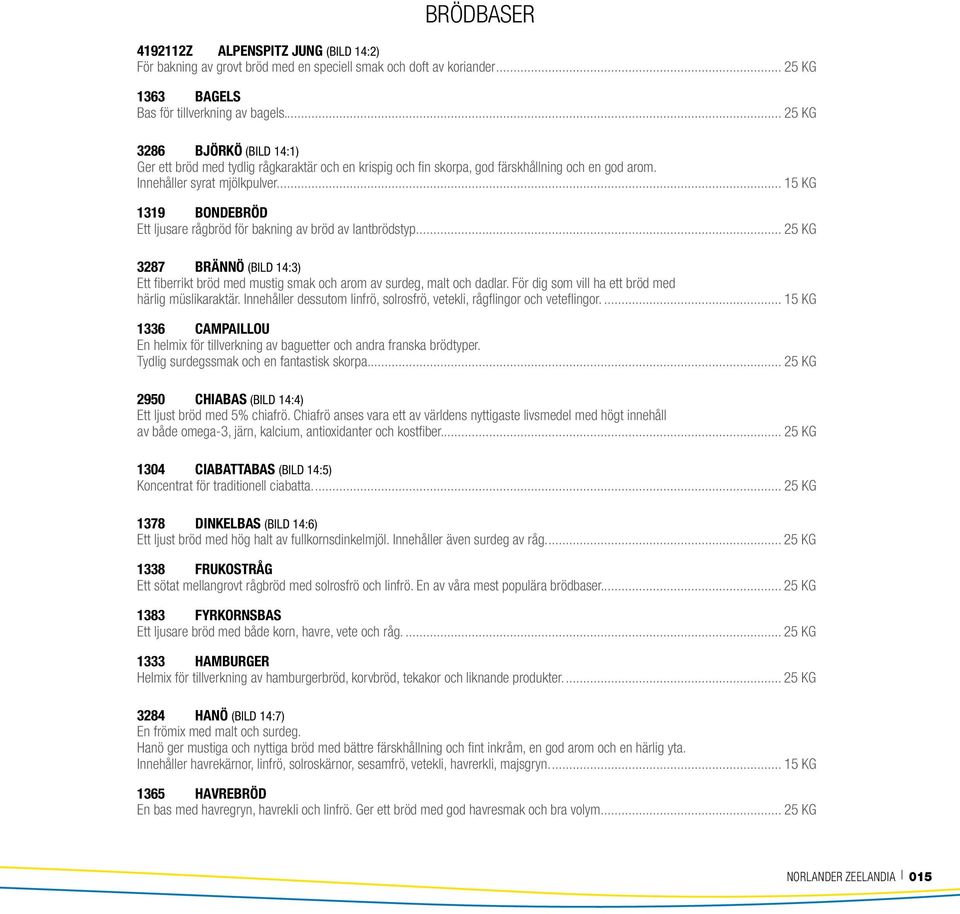.. 15 KG 1319 BONDEBRÖD Ett ljusare rågbröd för bakning av bröd av lantbrödstyp... 25 KG 3287 BRÄNNÖ (BILD 14:3) Ett fiberrikt bröd med mustig smak och arom av surdeg, malt och dadlar.