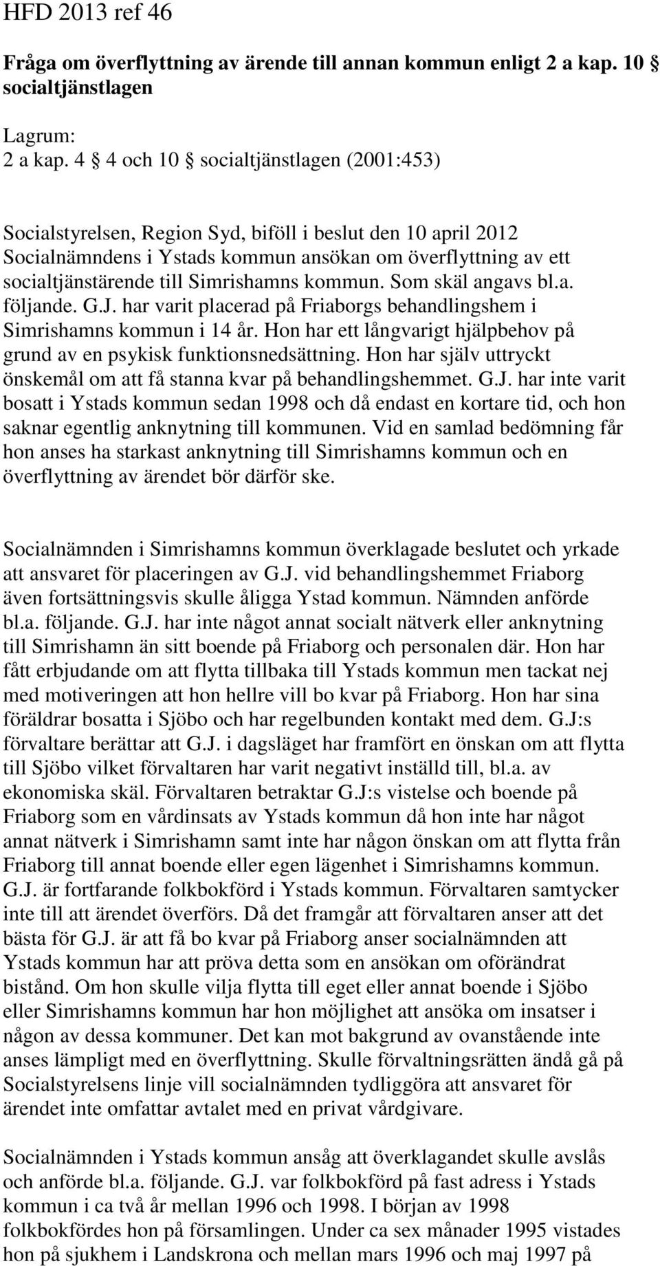 Simrishamns kommun. Som skäl angavs bl.a. följande. G.J. har varit placerad på Friaborgs behandlingshem i Simrishamns kommun i 14 år.