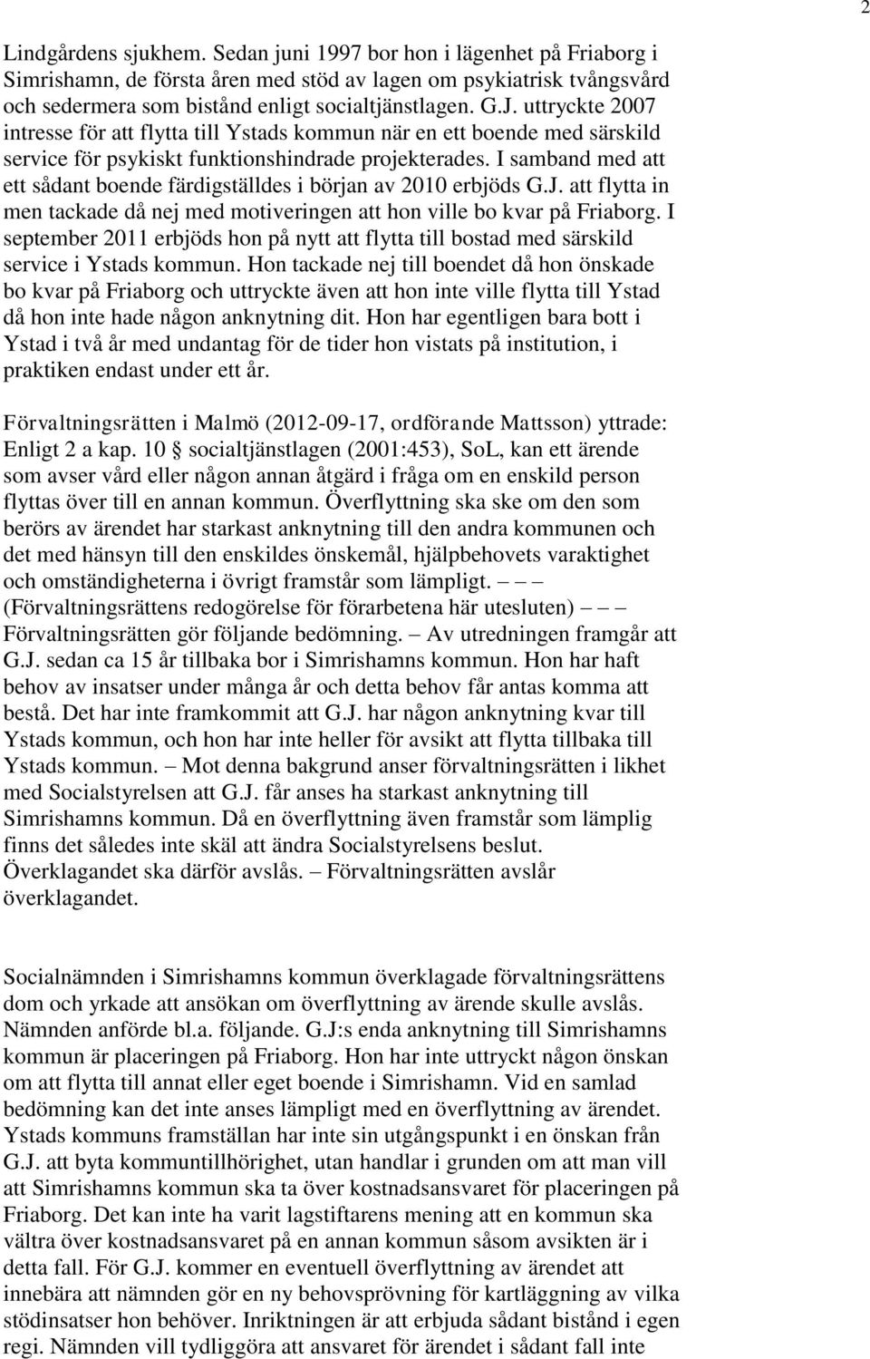 I samband med att ett sådant boende färdigställdes i början av 2010 erbjöds G.J. att flytta in men tackade då nej med motiveringen att hon ville bo kvar på Friaborg.