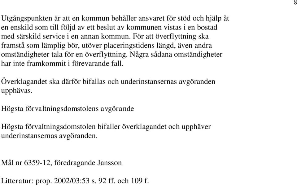 Några sådana omständigheter har inte framkommit i förevarande fall. Överklagandet ska därför bifallas och underinstansernas avgöranden upphävas.