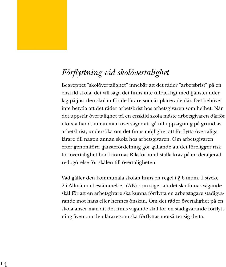 När det uppstår övertalighet på en enskild skola måste arbetsgivaren därför i första hand, innan man överväger att gå till uppsägning på grund av arbetsbrist, undersöka om det finns möjlighet att