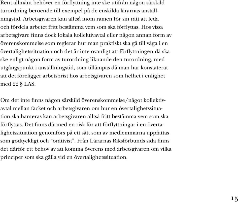 Hos vissa arbetsgivare finns dock lokala kollektivavtal eller någon annan form av överenskommelse som reglerar hur man praktiskt ska gå till väga i en övertalighetssituation och det är inte ovanligt