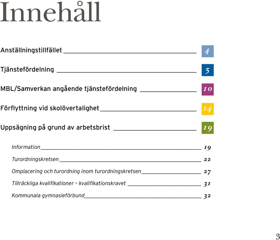 arbetsbrist 19 Information 19 Turordningskretsen 22 Omplacering och turordning inom