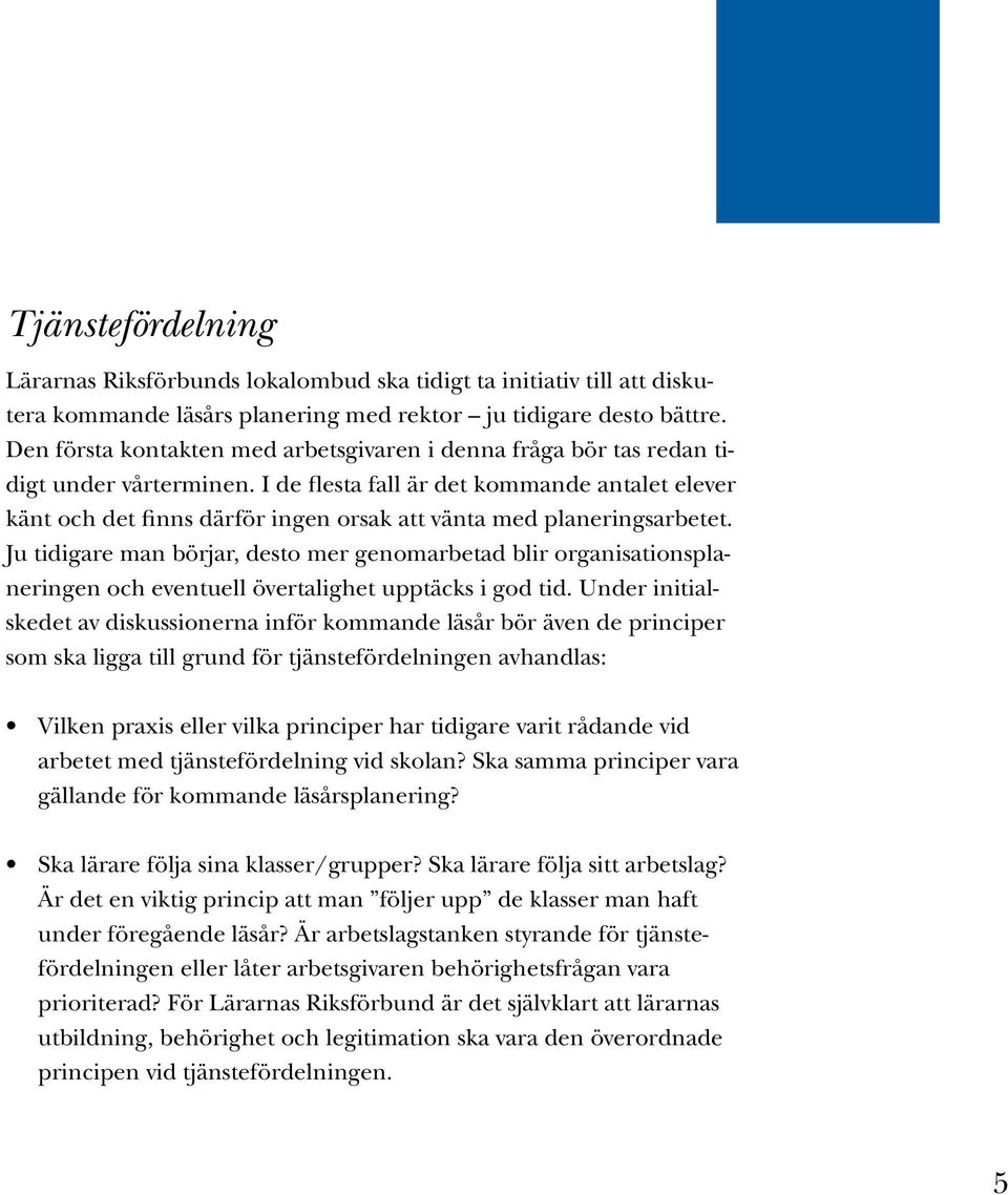 I de flesta fall är det kommande antalet elever känt och det finns därför ingen orsak att vänta med planeringsarbetet.