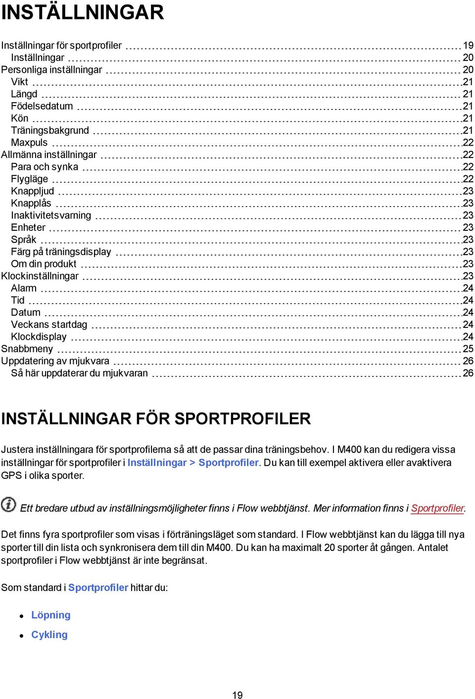 24 Klockdisplay 24 Snabbmeny 25 Uppdatering av mjukvara 26 Så här uppdaterar du mjukvaran 26 INSTÄLLNINGAR FÖR SPORTPROFILER Justera inställningara för sportprofilerna så att de passar dina