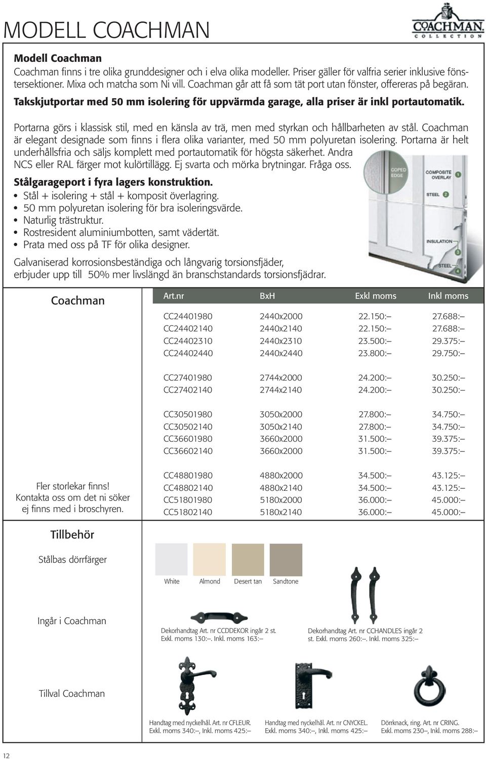 Portarna görs i klassisk stil, med en känsla av trä, men med styrkan och hållbarheten av stål. Coachman är elegant designade som finns i flera olika varianter, med 50 mm polyuretan isolering.