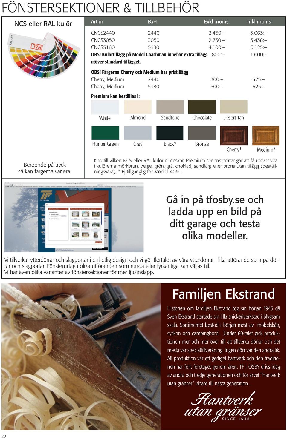 Färgerna Cherry och Medium har pristillägg Cherry, Medium 2440 300: 375: Cherry, Medium 5180 500: 625: Premium kan beställas i: White Almond Sandtone Chocolate Desert Tan Hunter Green Gray Black*