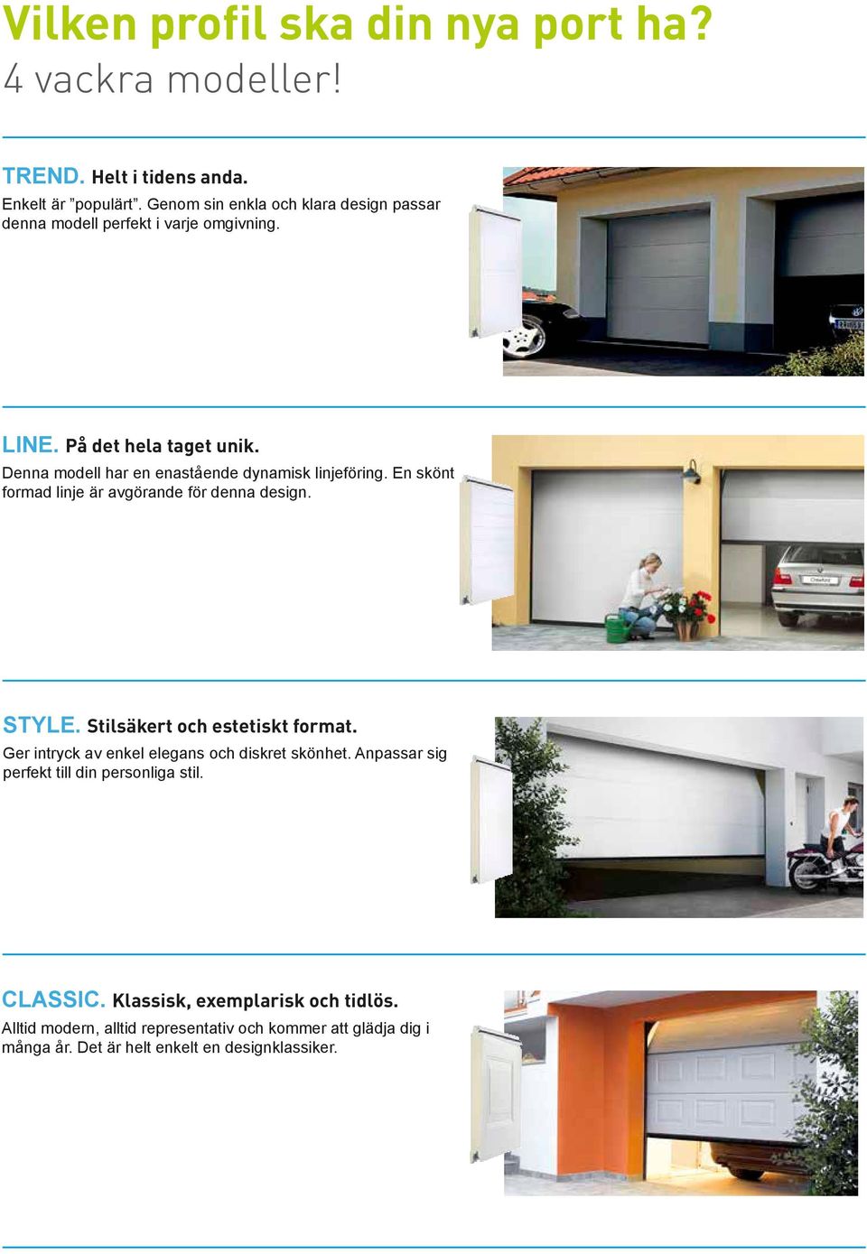 Denna modell har en enastående dynamisk linjeföring. En skönt formad linje är avgörande för denna design. STYLE. Stilsäkert och estetiskt format.
