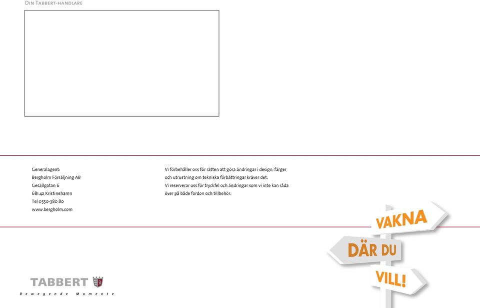 com Vi förbehåller oss för rätten att göra ändringar i design, färger och utrustning