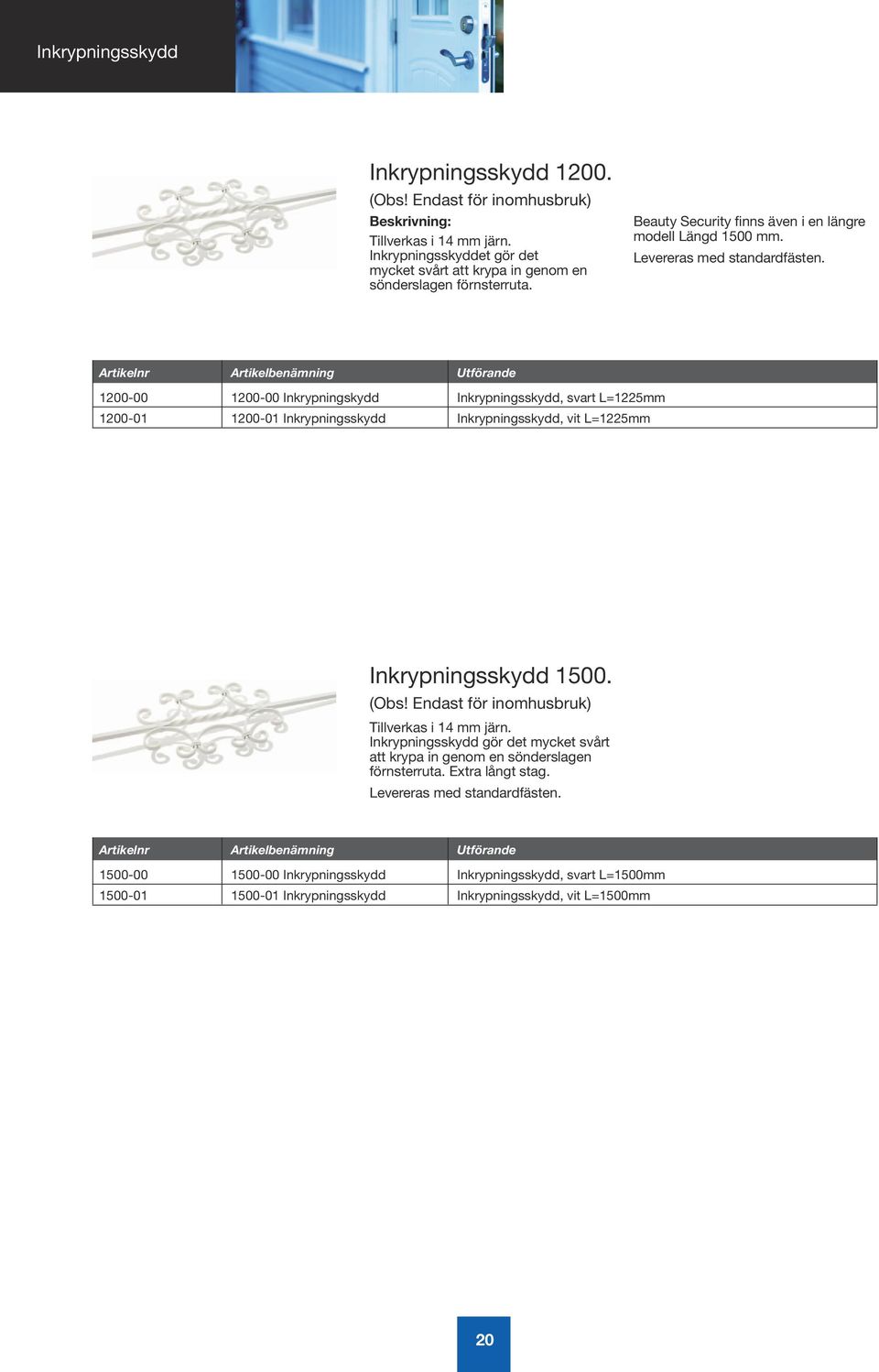 1200-00 1200-00 Inkrypningskydd Inkrypningsskydd, svart L=1225mm 1200-01 1200-01 Inkrypningsskydd Inkrypningsskydd, vit L=1225mm Inkrypningsskydd 1500. (Obs!