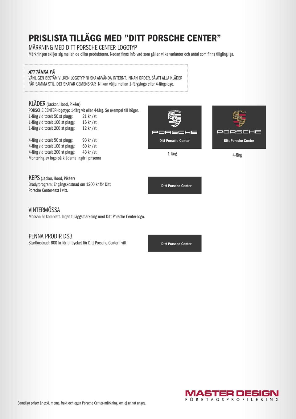 DET SKAPAR GEMENSKAP. Ni kan välja mellan 1-färgslogo eller 4-färgslogo. KLÄDER (Jackor, Hood, Pikéer) PORSCHE CENTER-logotyp: 1-färg vit eller 4-färg. Se exempel till höger.