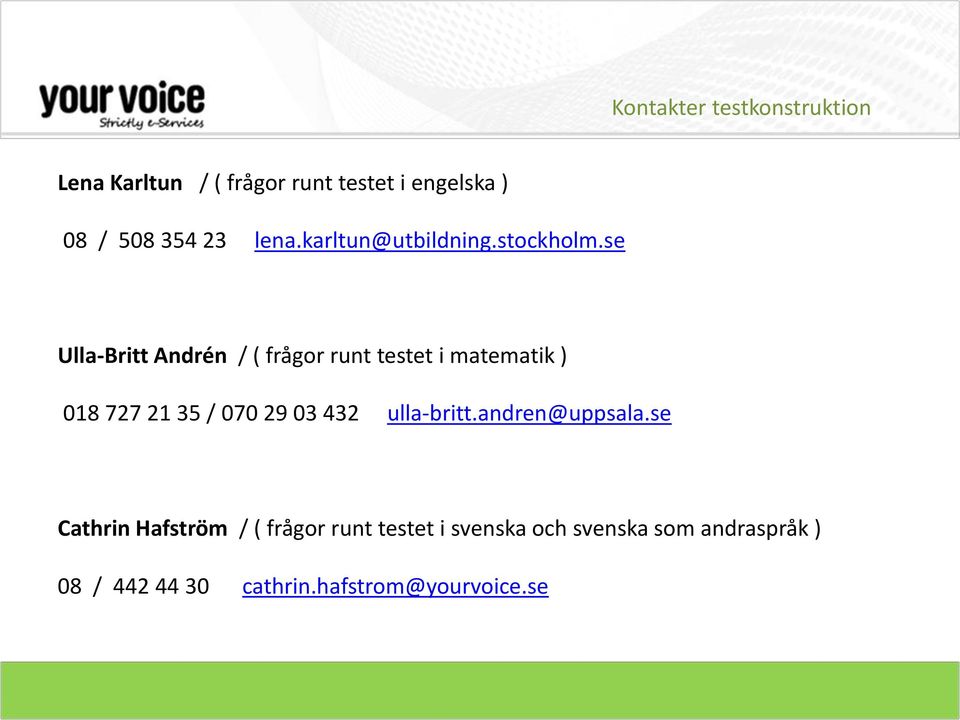 se Ulla-Britt Andrén / ( frågor runt testet i matematik ) 018 727 21 35 / 070 29 03 432