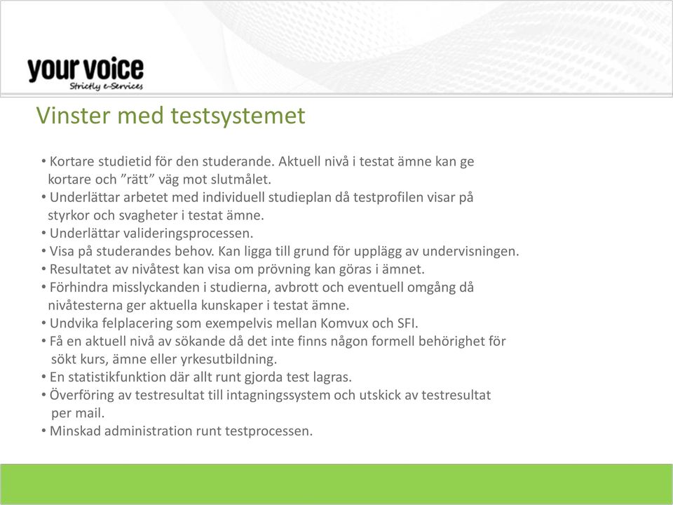 Kan ligga till grund för upplägg av undervisningen. Resultatet av nivåtest kan visa om prövning kan göras i ämnet.