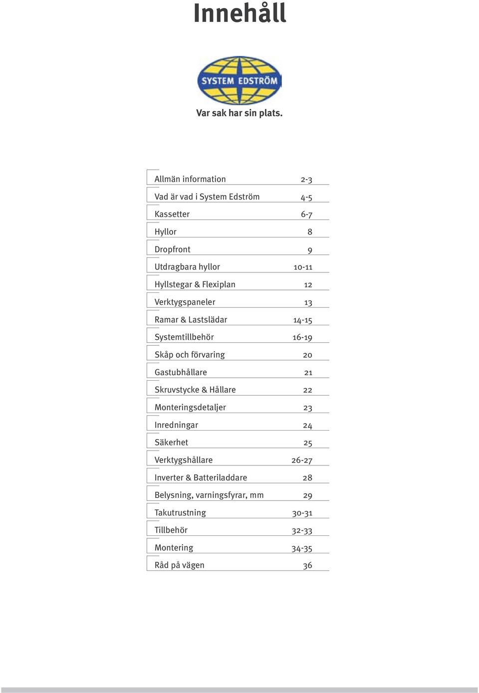 & Flexiplan 12 Verktygspaneler 13 Ramar & Lastslädar 14-15 Systemtillbehör 16-19 Skåp och förvaring 20 Gastubhållare 21